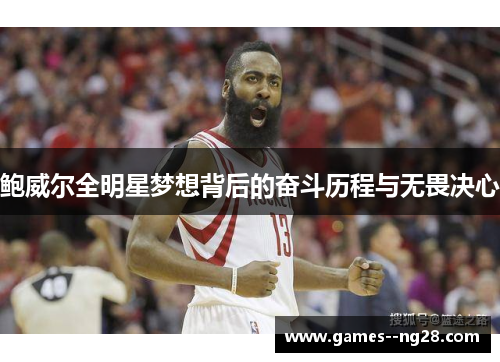 鲍威尔全明星梦想背后的奋斗历程与无畏决心